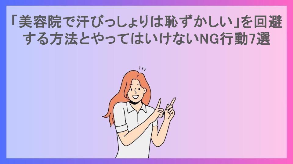 「美容院で汗びっしょりは恥ずかしい」を回避する方法とやってはいけないNG行動7選